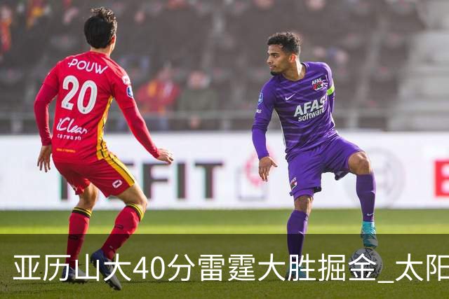 亚历山大40分雷霆大胜掘金 太阳送黄蜂10连败